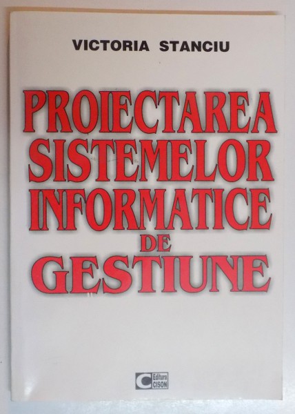 PROIECTAREA SISTEMELOR INFORMATICE DE GESTIUNE de VICTORIA STANCIU 2000