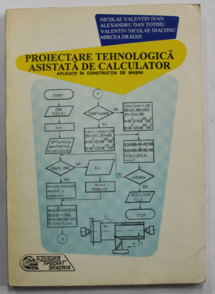 PROIECTAREA TEHNOLOGICA ASISTATA DE CALCULATOR , APLICATII IN CONSTRUCTIA DE MASINI de NICOLAE VALENTIN IVAN ...MIRCEA DRAGOI , 1993