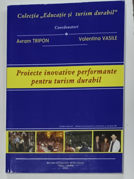 PROIECTE INOVATIVE PERFORMANTE PENTRU TURISM DURABIL , coordonatori AVRAM TRIPON si VALENTINA VASILE , 2006