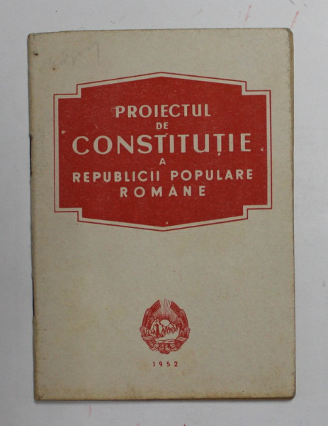 PROIECTUL DE CONSTITUTIE A REPUBLICII POPULARE ROMANE , 1952 , FORMAT REDUS