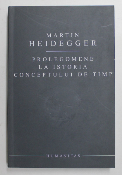 PROLEGOMENE LA ISTORIA CONCEPTULUI DE TIMP de MARTIN HEIDEGGER , 2005