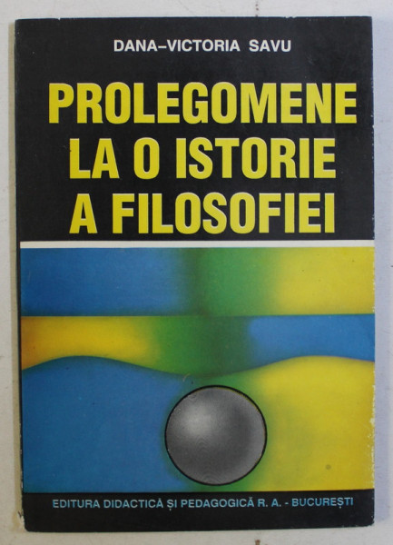 PROLEGOMENE LA O ISTORIE A FILOSOFIEI de DANA VICTORIA SAVU , 1996