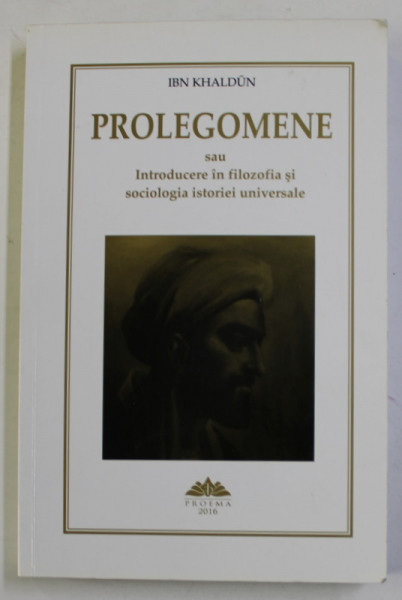 PROLEGOMENE SAU  INTRODUCERE IN FILOSOFIA SI SOCIOLOGIA ISTORIEI UNIVERSALE  de IBN KHALDUN , 2016