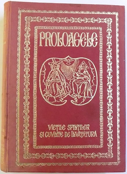 PROLOAGELE  - VIETILE SFINTILOR SI CUVINTE DE INVATATURA  - EDITIE INTEGRALA de ARHIMANDRIT BENEDICT GHIUS , 1991
