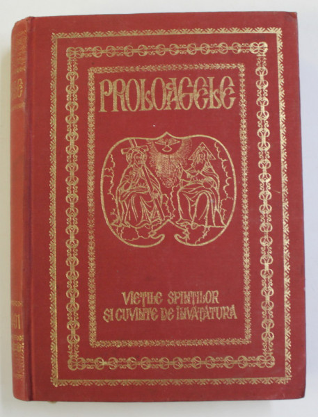 PROLOAGELE , VIETILE SFINTILOR SI CUVINTE DE INVATATURA , TIPARITE PRIN STRADUINTA SI OSTENEALA , CU UN STUDIU INTRODUCTIV SI BINECUVINTAREA INALT PREASFINTITULUI NESTOR VORNICESCU , 1991 *EDITIE CARTONATA