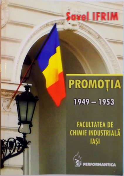 PROMOTIA 1949-1953. FACULTATEA DE CHIMIE INDUSTRIALA IASI de SAVEL IFRIM  2010