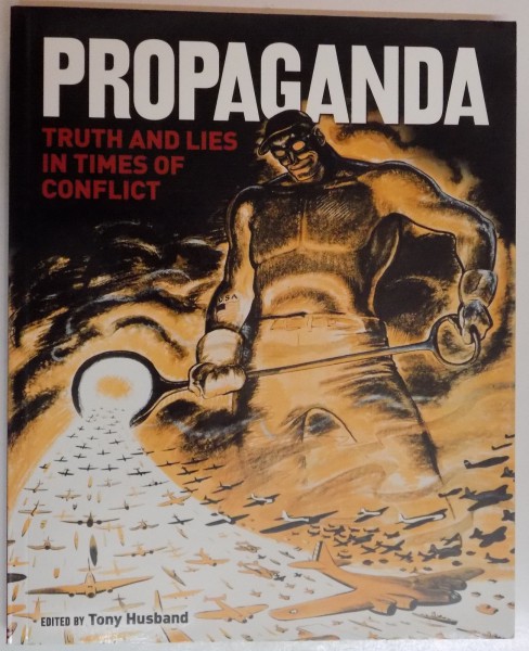 PROPAGANDA , TRUTH AND LIES IN TIMES OF CONFLICT edited by TONY HUSBAND , 2014