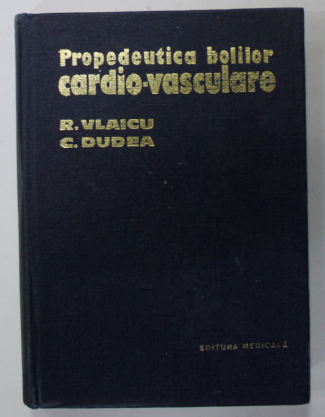 PROPEDEUTICA BOLILOR CARDIO - VASCULARE de VLAICU ROMAN si DUDEA CORNELIU , 1976