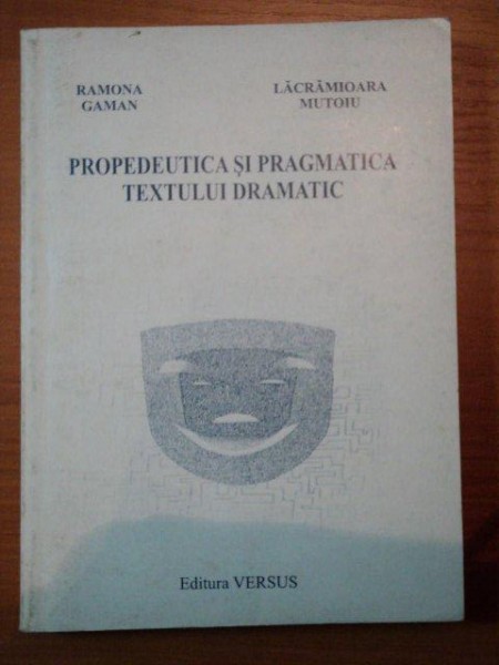 PROPEDEUTICA SI PRAGMATICA TEXTULUI DRAMATIC-RAMONA GAMAN,LACRAMIOARA MUTOIU,2006