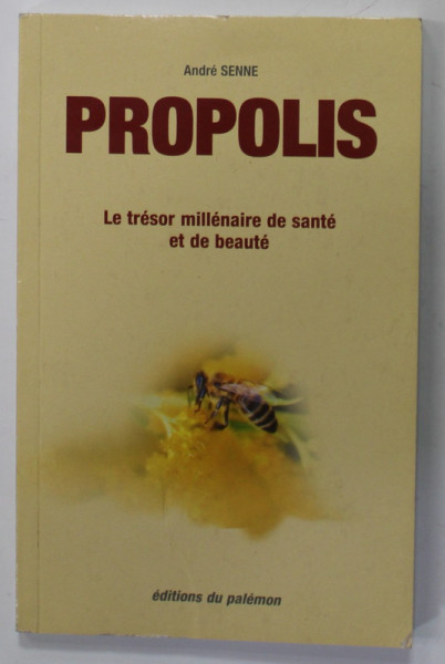 PROPOLIS , LE TRESOR MILLENAIRE DE SANTE ET DE BEAUTE par ANDRE SENNE , 2010