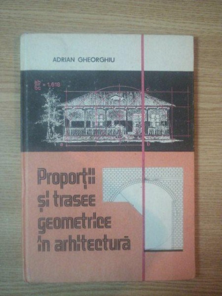 PROPORTII SI TRASEE GEOMETRICE IN ARHITECTURA de ADRIAN GHEORGHIU  1991