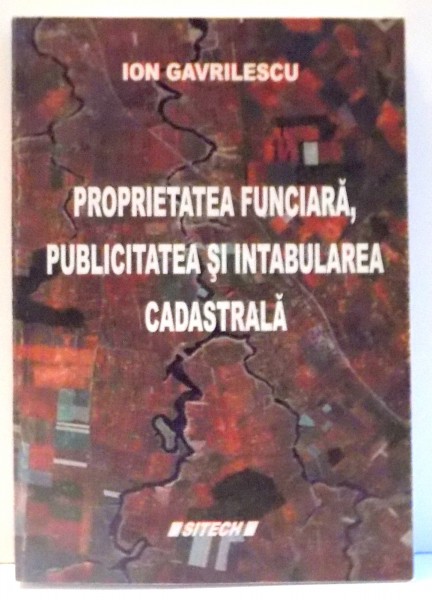 PROPRIETATEA FUNCIARA, PUBLICITATEA SI INTABULAREA CADASTRALA de ION GAVRILESCU , 2007