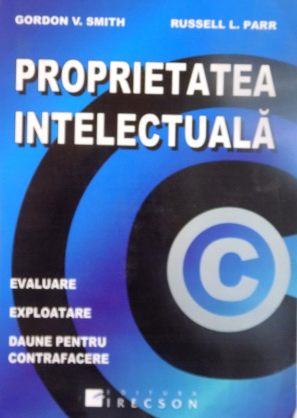 PROPRIETATEA INTELECTUALA, EVALUARE, EXPLOATARE, DAUNE PENTRU CONTRAFACERE de GORDON V. SMITH, RUSSELL L. PARR, 2008
