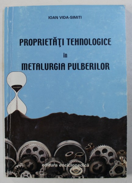 PROPRIETATI TEHNOLOGICE IN METALURGIA PULBERILOR  de IOAN VIDA - SIMITI , 1999