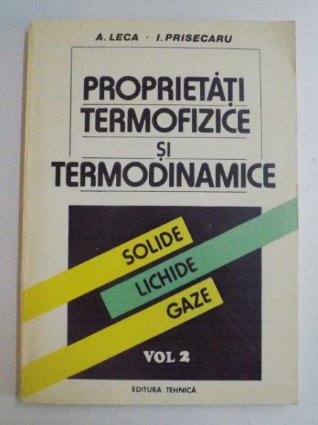 PROPRIETATI TERMOFIZICE SI TERMODINAMICE , SOLIDE , LICHIDE , GAZA , VOL II de A. LECA , I. PRISECARU , 1994