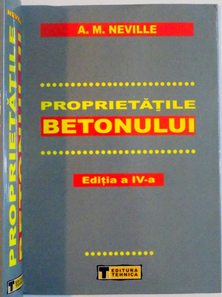 PROPRIETATILE BETONULUI de A.M. NEVILLE , EDITIA A IV A , 2003