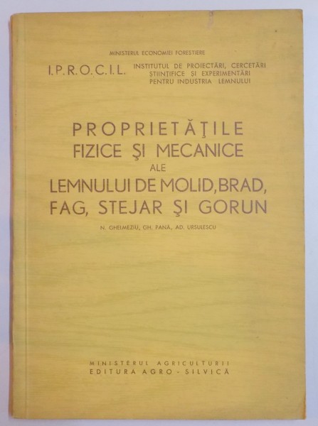 PROPRIETATILE FIZICE SI MECANICE ALE LEMNULUI DE MOLID , BRAD , FAG , STEJAR SI GORUN de N. GHELMEZIU...AD. URSULESCU , 1960