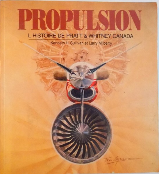 PROPULSION, L'HISTOIRE DE PRATT & WHITNEY CANADA de KENNETH H. SULLIVAN et LARRY MILBERRY, 1989