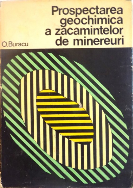 PROSPECTAREA GEOCHIMICA A ZACAMINTELOR DE MINEREURI de O. BURACU, 1978