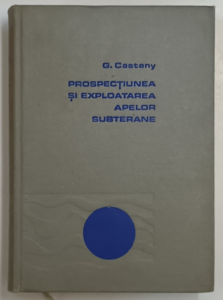 PROSPECTIUNEA SI EXPLOATAREA APELOR SUBTERANE de C. CASTANY , Bucuresti 1972 , LIPSA PAGINA DE TITLU
