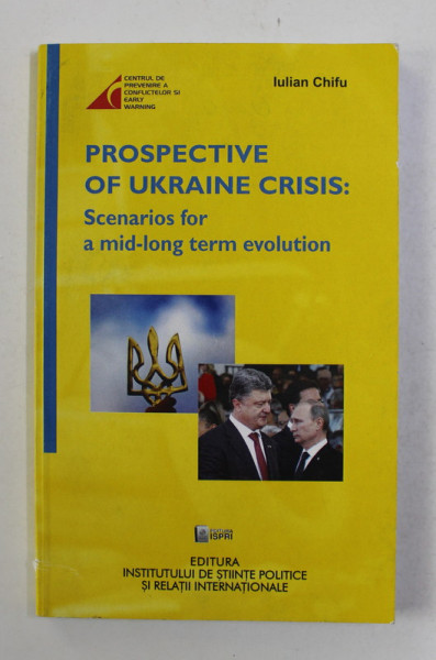 PROSPECTIVE OF UKRAINE CRISIS - SCENARIOS FOR A MID- LONG TERM EVOLUTION by IULIAN CHIFU , 2014 , DEDICATIE *