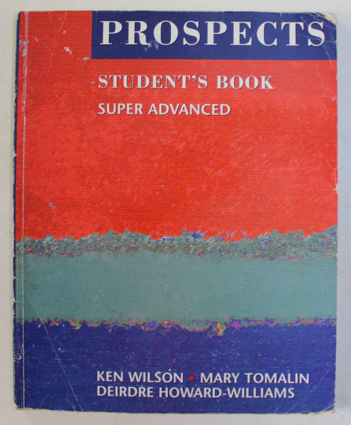 PROSPECTS  - STUDENT 'S BOOK  SUPER ADVANCED by KEN WILSON ...DEIDRE HOWARD - WILLIAMS , 2002 , PREZINTA SEMNE DE UZURA *