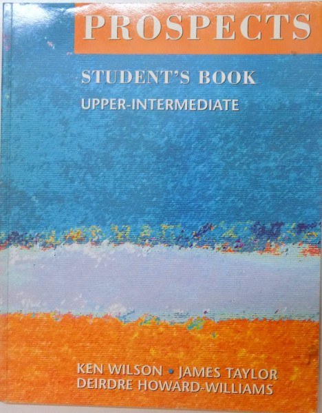 PROSPECTS STUDENT ' S BOOK UPPER - INTERMEDIATE by KEN WILSON , JAMES TAYLOR , DEIRDRE HOWARD - WILLIAMS , 2005