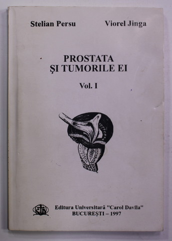 PROSTATA SI TUMORILE EI , VOLUMUL I de STELIAN PERSU si VIOREL JINGA , 1997 * PREZINTA SUBLINIERI