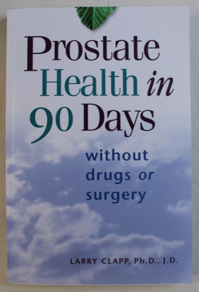 PROSTATE HEALTH IN 90 DAYS WITHOUT DRUGS OR SURGERY by LARRY CLAPP , 1997