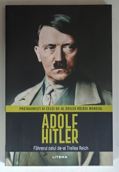 PROTAGONISTI AI CELUI DE - AL DOILEA RAZBOI MONDIAL , ADOLF HITLER , FUHRERUL CELUI  DE - AL TREILEA REICH de JOAN SOLE , 2025