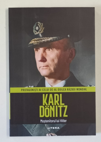 PROTAGONISTI AI CELUI DE - AL DOILEA RAZBOI MONDIAL , KARL DONITZ , MOSTENITORUL LUI HITLER , 2025