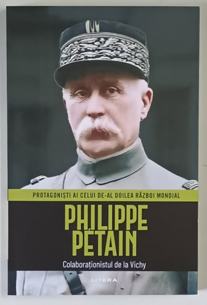 PROTAGONISTI AI CELUI DE - AL DOILEA RAZBOI MONDIAL , PHILIPPE PETAIN , COLABORATIONISTUL DE LA VICHY , 2025