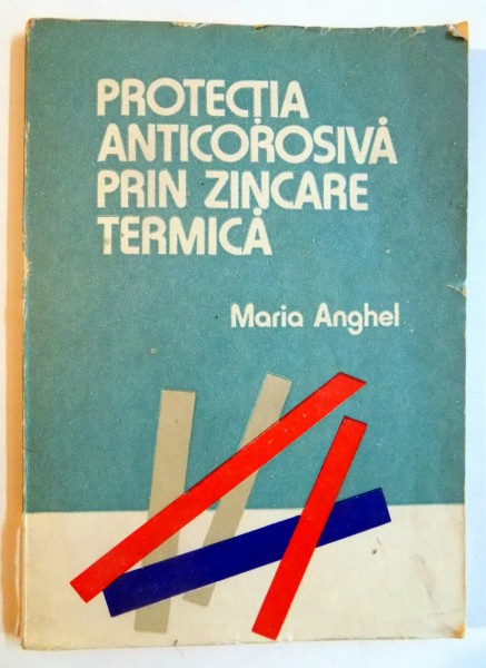PROTECTIA ANTICOROSIVA PRIN ZINCARE TERMICA de MARIA ANGHEL , 1992