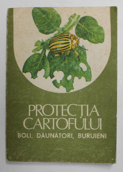 PROTECTIA CARTOFULUI - BOLI , DAUNATORI , BURUIENI , coordonator PLAMADEALA BORIS , 1987