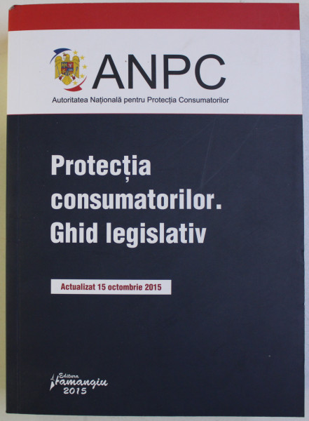 PROTECTIA CONSUMATORILOR . GHID LEGISLATIV - ACTUALIZAT 15 OCTOMBRIE 2015