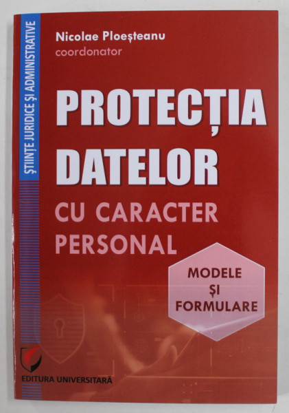 PROTECTIA DATELOR CU CARACTER PERSONAL , MODELE SI FORMULARE de NICOLAE PLOESTEANU , 2019
