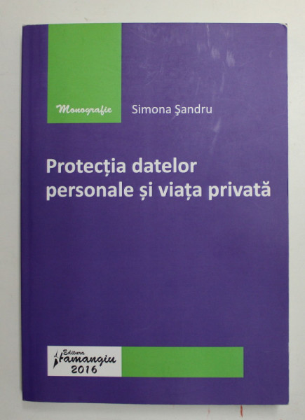 PROTECTIA DATELOR PERSONALE SI VIATA PRIVATA de SIMONA SANDRU , 2016