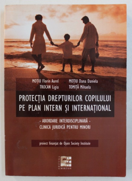 PROTECTIA DREPTURILOR COPILULUI PE PLAN INTERN SI INTERNATIONAL - ABORDARE INTERDISCIPLINARA - CLINICA JURIDICA PENTRU MINORI de MOTIU FLORIN AUREL ... TOMITA MIHAELA , 2008