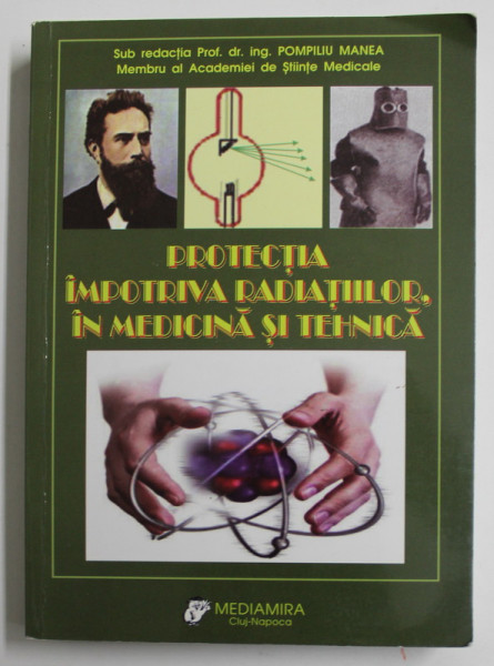 PROTECTIA IMPOTRIVA  RADIATIILOR , IN MEDICINA SI TEHNICA , sub redactia lui POMPILIU MANEA , 2012