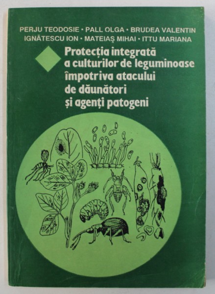 PROTECTIA INTEGRATA A CULTURILOR DE LEGUMINOASE IMPOTRIVA ATACULUI DE DAUNATORI SI AGENTI PATOGENI de PERJU TEODOSIE ...ITTU MARIANA , 1993