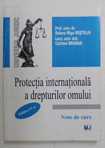 PROTECTIA INTERNATIONALA A DREPTURILOR OMULUI , NOTE DE CURS de RALUCA MIGA BESTELIU , CATRINEL BRUMAR , ED. a V a revizuita , 2010
