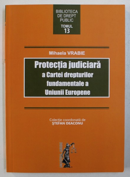 PROTECTIA JUDICIARA A CARTEI DREPTURILOR FUNDAMENTALE A UNIUNII EUROPENE de MIHAELA VRABIE , 2017