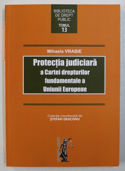 PROTECTIA JUDICIARA A CARTEI DREPTURILOR FUNDAMENTALE A UNIUNII EUROPENE de MIHAELA VRABIE , 2017