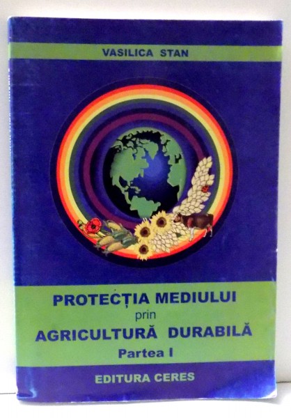 PROTECTIA MEDIULUI PRIN AGRICULTURA DURABILA de VASILICA STAN, PARTEA I , 2005