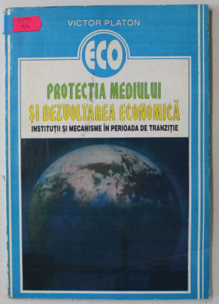 PROTECTIA MEDIULUI SI DEZVOLTAREA ECONOMICA , INSTITUTII SI MECANISME IN PERIOADA DE TRANZITIE de VICTOR PLATON , 1997