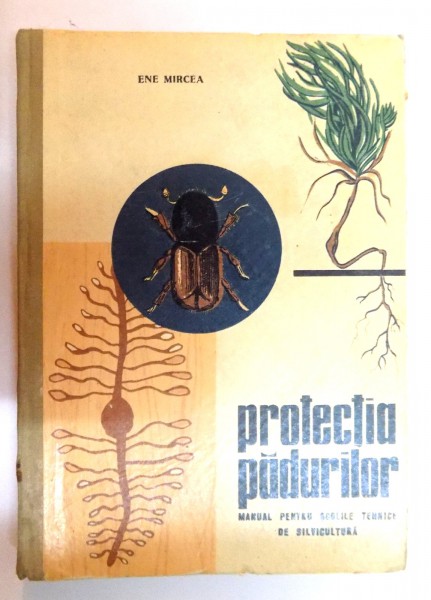 PROTECTIA PADURILOR , MANUAL PENTRU SCOLILE TEHNICE DE SILVICULTURA de ENE MIRCEA , 1964