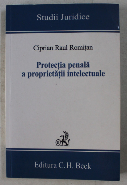 PROTECTIA PENALA A PROPRIETATII INTELECTUALE de CIPRIAN RAUL ROMITAN , 2006