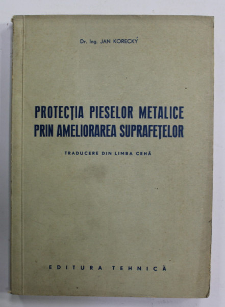 PROTECTIA PIESELOR METALICE PRIN AMELIORAREA SUPRAFETELOR de JAN KORECKY , 1952