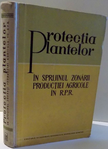 PROTECTIA PLANTELOR, IN SPRIJINUL ZONARII PRODUCTIEI AGRICOLE IN R.P.R. de ALICE SAVULESCU , 1960