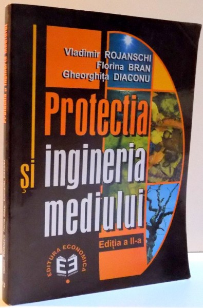 PROTECTIA SI INGINERIA MEDIULUI , EDITIA A II A , 2002 , de VLADIMIR ROJANSCHI... GHEORGHITA DIACONU